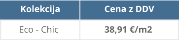 Cena z DDV 38,91 €/m2 Kolekcija Eco - Chic